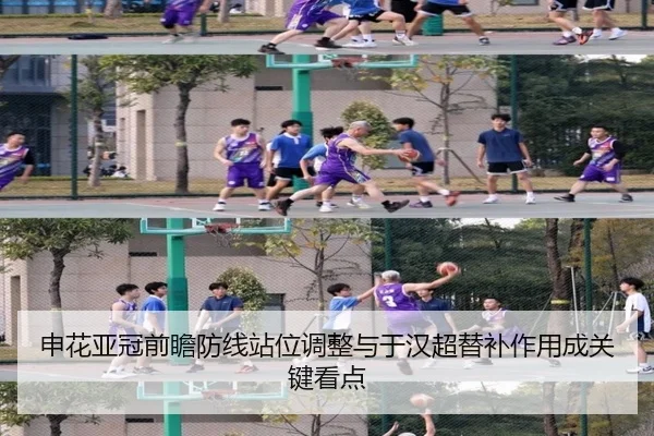 申花亚冠前瞻防线站位调整与于汉超替补作用成关键看点